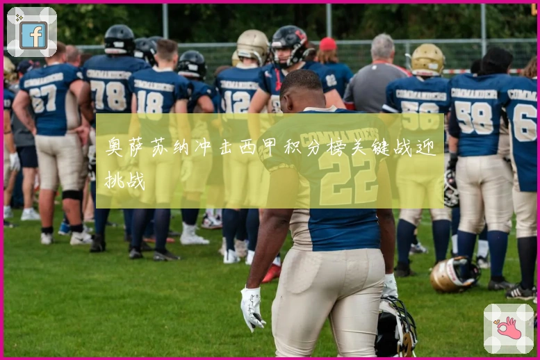 奥萨苏纳冲击西甲积分榜关键战迎挑战